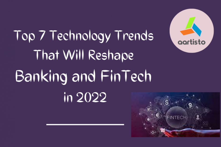 Top 7 Technology Trends That Will Reshape Banking and FinTech in 2022